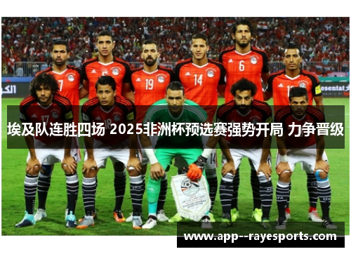 埃及队连胜四场 2025非洲杯预选赛强势开局 力争晋级