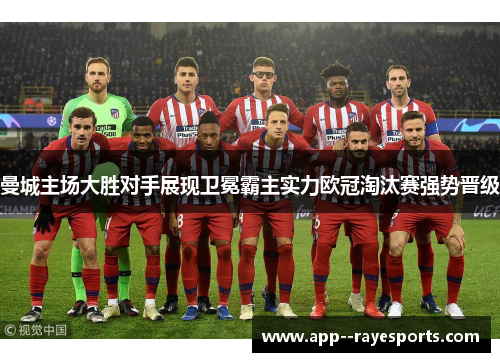 曼城主场大胜对手展现卫冕霸主实力欧冠淘汰赛强势晋级
